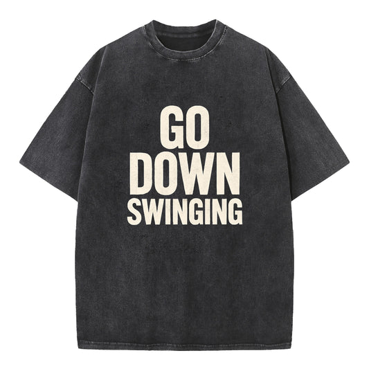🔥 Go Down Swinging T-Shirt - Unleash Your Fighting Spirit! 🔥